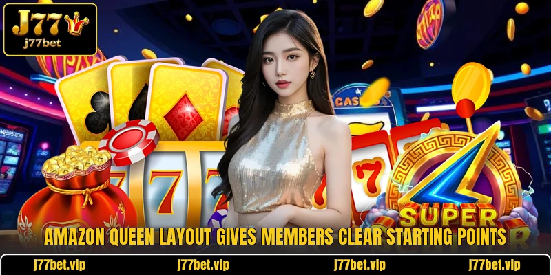 Amazon Queen layout gives members clear starting points Amazon Queen layout gives members clear starting points