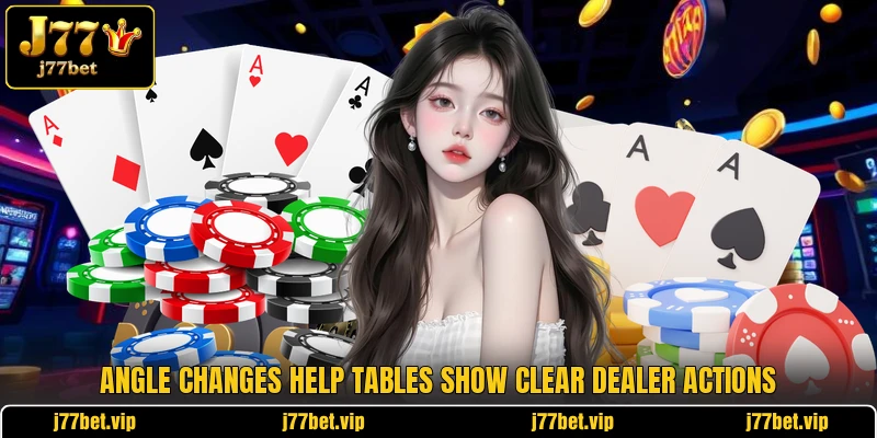 Angle changes help tables show clear dealer actions Angle changes help tables show clear dealer actions