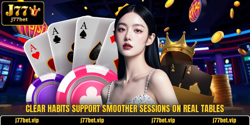 Clear habits support smoother sessions on real tables Clear habits support smoother sessions on real tables