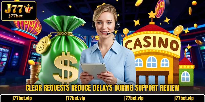 Clear requests reduce delays during support review Clear requests reduce delays during support review