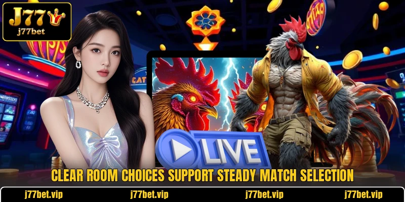 Clear room choices support steady match selection Clear room choices support steady match selection