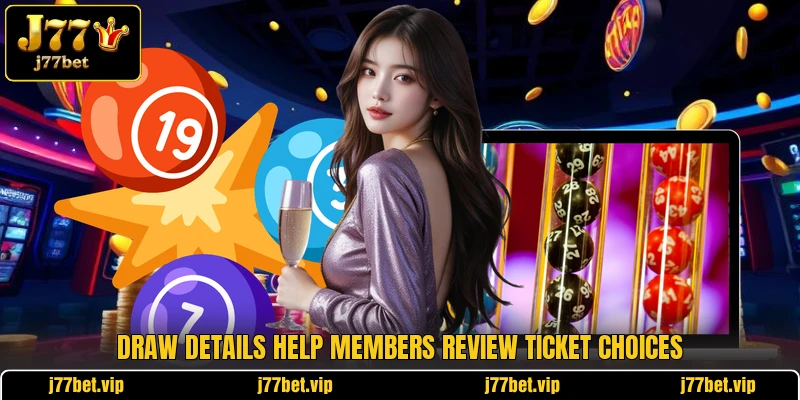 Draw details help members review ticket choices Draw details help members review ticket choices