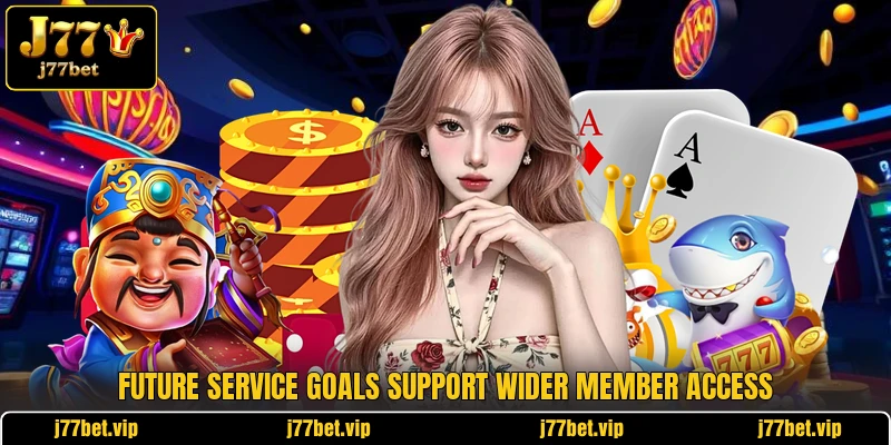 Future service goals support wider member access Future service goals support wider member access