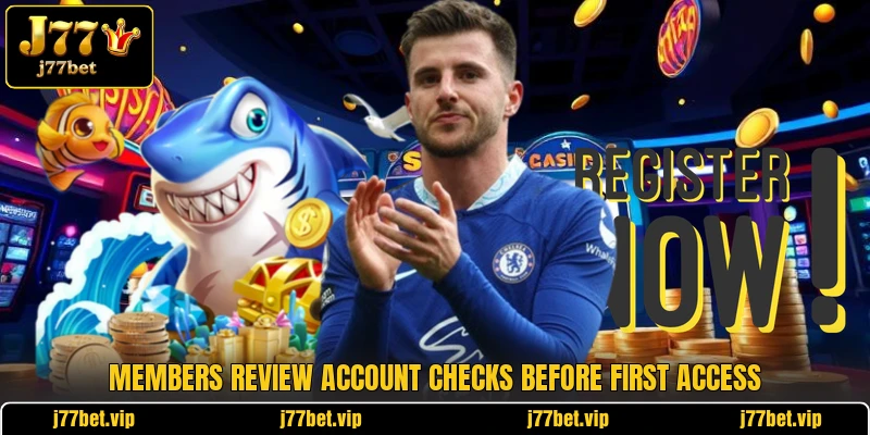 Members review account checks before first access Members review account checks before first access