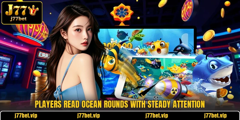 Players read ocean rounds with steady attention Players read ocean rounds with steady attention