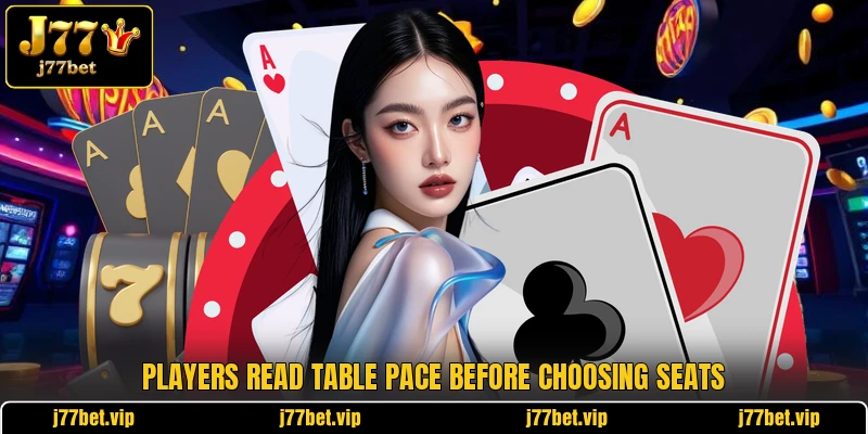 Players read table pace before choosing seats