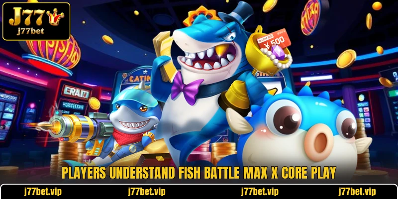 Players understand Fish Battle Max X core play Players understand Fish Battle Max X core play
