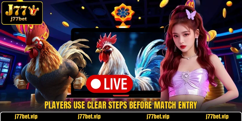 Players use clear steps before match entry Players use clear steps before match entry