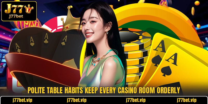 Polite table habits keep every casino room orderly Polite table habits keep every casino room orderly