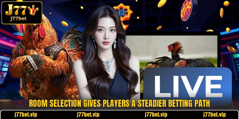 Room selection gives players a steadier betting path Room selection gives players a steadier betting path