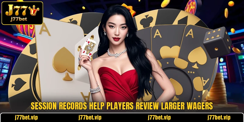 Session records help players review larger wagers Session records help players review larger wagers